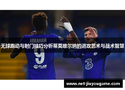 无球跑动与射门技巧分析蒂莫维尔纳的进攻艺术与战术智慧