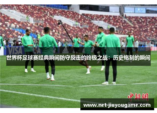 世界杯足球赛经典瞬间防守反击的终极之战：历史铭刻的瞬间