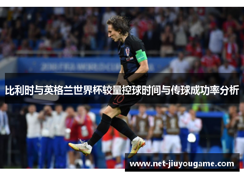 比利时与英格兰世界杯较量控球时间与传球成功率分析