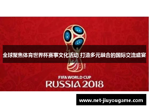 全球聚焦体育世界杯赛事文化活动 打造多元融合的国际交流盛宴