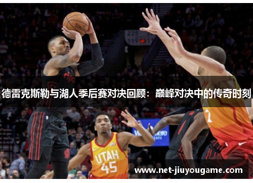 德雷克斯勒与湖人季后赛对决回顾：巅峰对决中的传奇时刻