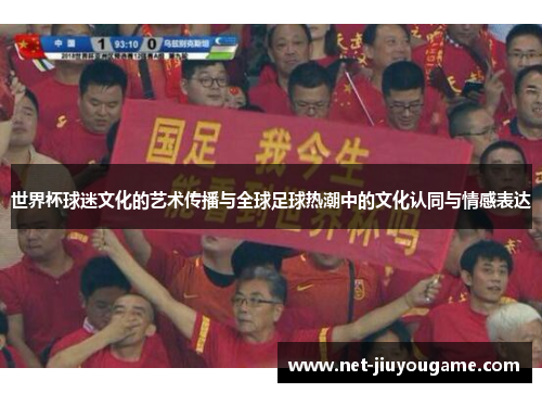 世界杯球迷文化的艺术传播与全球足球热潮中的文化认同与情感表达