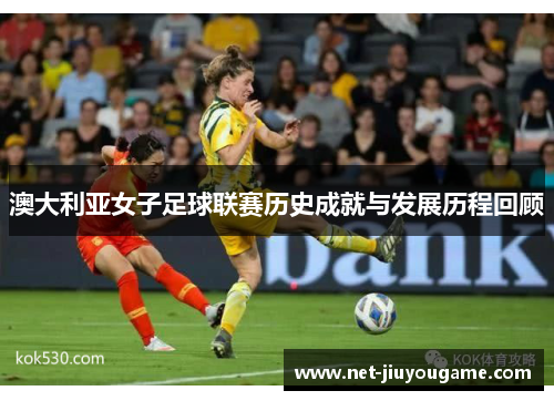 澳大利亚女子足球联赛历史成就与发展历程回顾