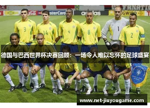 德国与巴西世界杯决赛回顾：一场令人难以忘怀的足球盛宴