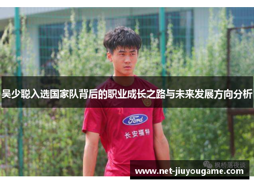 吴少聪入选国家队背后的职业成长之路与未来发展方向分析