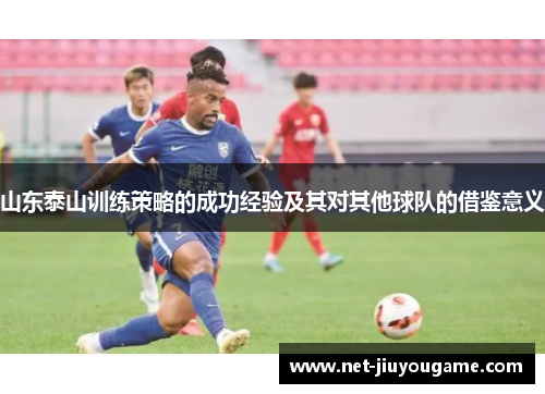 山东泰山训练策略的成功经验及其对其他球队的借鉴意义