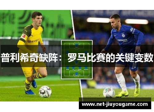 普利希奇缺阵：罗马比赛的关键变数