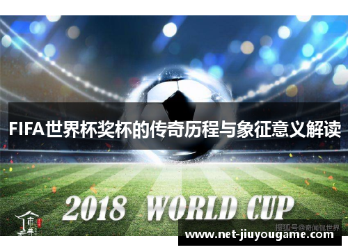 FIFA世界杯奖杯的传奇历程与象征意义解读