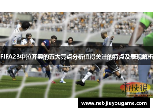 FIFA23中拉齐奥的五大亮点分析值得关注的特点及表现解析